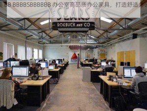 欧美 BB BBBBSBBBBBB 办公室高品质办公家具，打造舒适办公环境