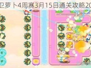 保卫萝卜4周赛3月15日通关攻略2024