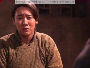 老农民老干棒的媳妇果儿：一个农村妇女的传奇人生