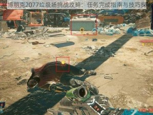 赛博朋克2077垃圾场挑战攻略：任务完成指南与技巧探索