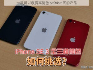 一款可以欣赏高清色 se94se 图的产品