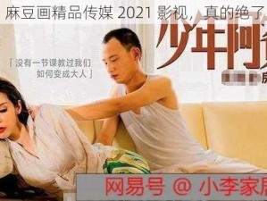 麻豆画精品传媒 2021 影视，真的绝了