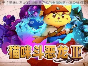 关于《猫咪斗恶龙3》中治愈之风的全面攻略分享及详细策略