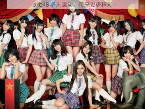 akb48 多人运动，带来更多精彩