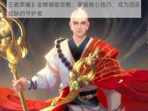 《王者荣耀》金蝉辅助攻略：掌握核心技巧，成为团队不可或缺的守护者