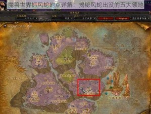 魔兽世界抓风蛇地点详解：揭秘风蛇出没的五大领地