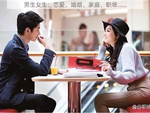 男生女生：恋爱、婚姻、家庭、职场……