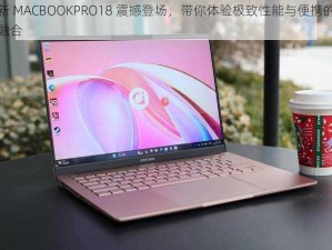 全新 MACBOOKPRO18 震撼登场，带你体验极致性能与便携的完美融合