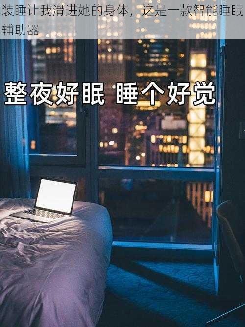 装睡让我滑进她的身体，这是一款智能睡眠辅助器