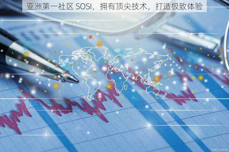 亚洲第一社区 SOSI，拥有顶尖技术，打造极致体验