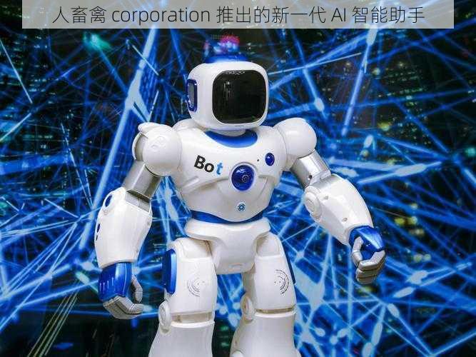 人畜禽 corporation 推出的新一代 AI 智能助手