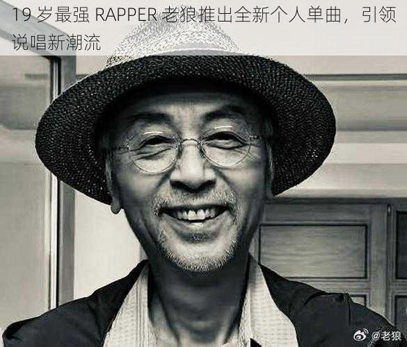 19 岁最强 RAPPER 老狼推出全新个人单曲，引领说唱新潮流