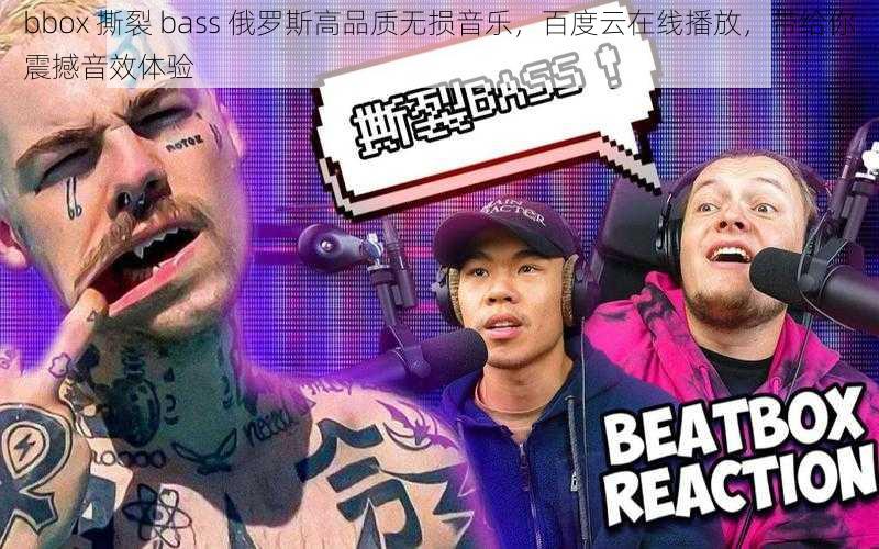 bbox 撕裂 bass 俄罗斯高品质无损音乐，百度云在线播放，带给你震撼音效体验