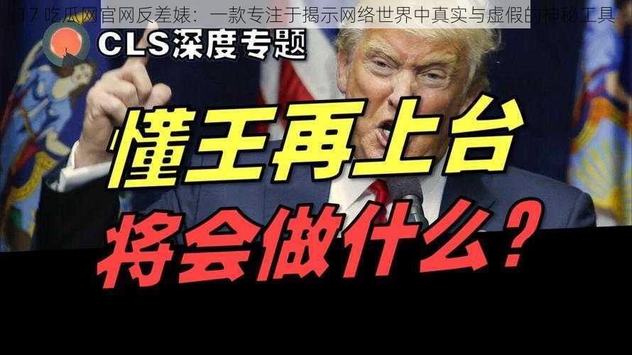 17 吃瓜网官网反差婊：一款专注于揭示网络世界中真实与虚假的神秘工具