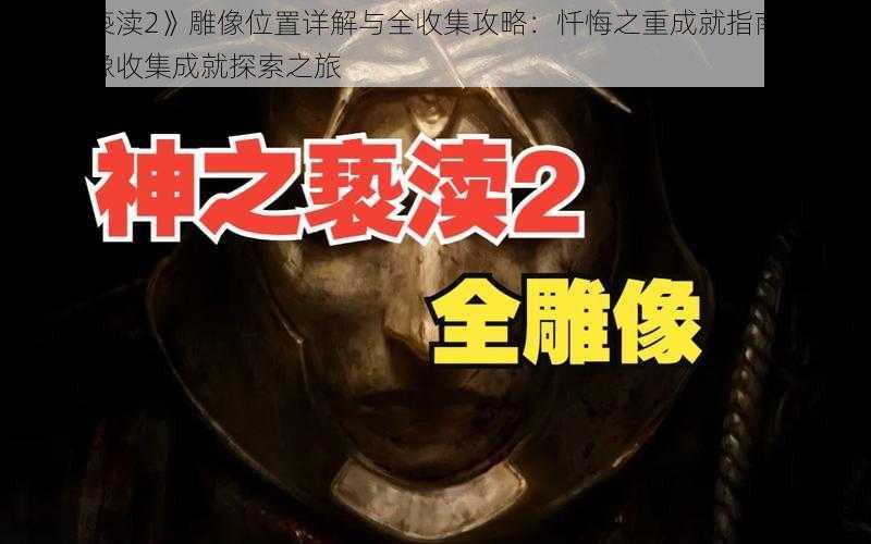 《神之亵渎2》雕像位置详解与全收集攻略：忏悔之重成就指南助你达成全雕像收集成就探索之旅