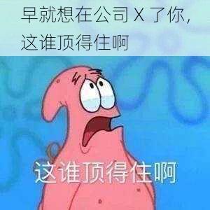 早就想在公司 X 了你，这谁顶得住啊